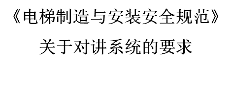 《电梯制造与安装安全规范》关于对讲系统的要求。